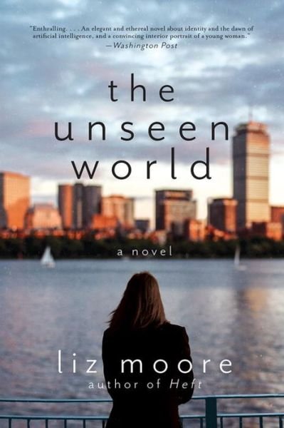 Cover for Liz Moore · The Unseen World - A Novel (Paperback Book) (2017)