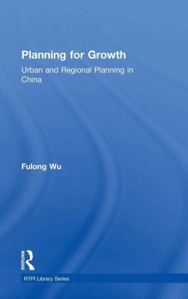 Cover for Fulong Wu · Planning for Growth: Urban and Regional Planning in China - RTPI Library Series (Hardcover Book) (2015)