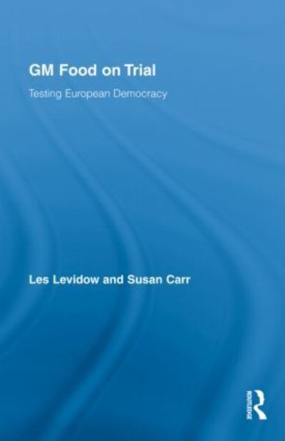 Cover for Levidow, Les (The Open University, UK) · GM Food on Trial: Testing European Democracy - Genetics and Society (Hardcover Book) (2009)