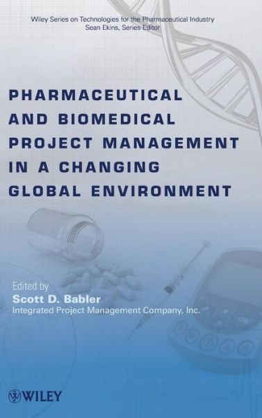 Pharmaceutical and Biomedical Project Management in a Changing Global Environment - Wiley Series on Technologies for the Pharmaceutical Industry - SD Babler - Bøger - John Wiley & Sons Inc - 9780470293416 - 27. august 2010