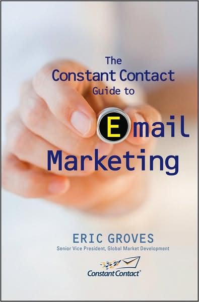 The Constant Contact Guide to Email Marketing - Eric Groves - Bücher - John Wiley and Sons Ltd - 9780470503416 - 1. September 2009