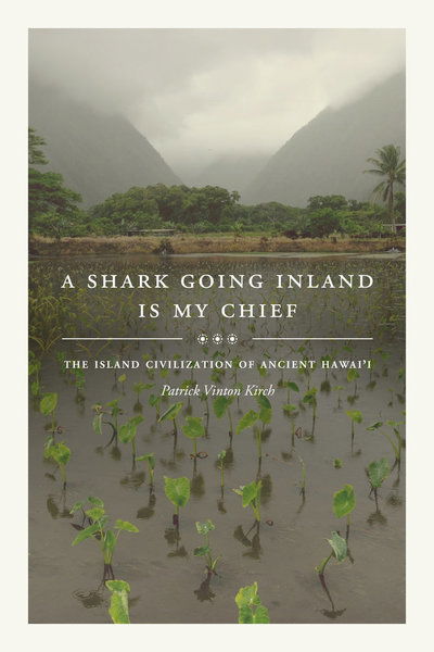 Cover for Patrick Vinton Kirch · A Shark Going Inland Is My Chief: The Island Civilization of Ancient Hawai'i (Paperback Book) (2019)
