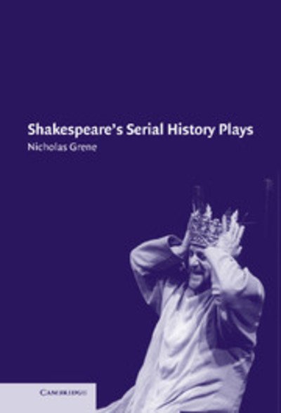 Cover for Grene, Nicholas (Trinity College, Dublin) · Shakespeare's Serial History Plays (Innbunden bok) (2002)