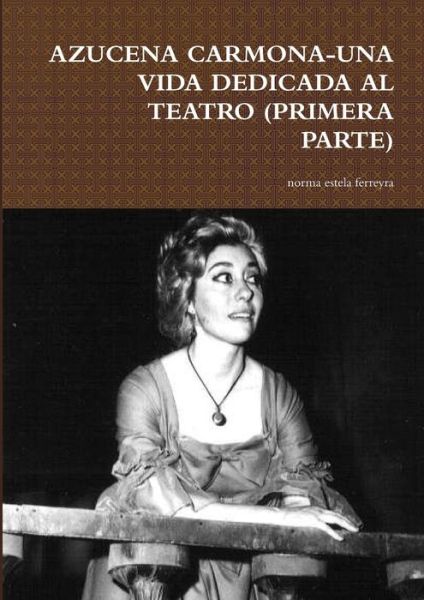 Cover for Norma Estela Ferreyra · Azucena Carmona-Una Vida Dedicada Al Teatro (Primera Parte) (Book) (2011)