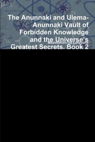Anunnaki and Ulema-Anunnaki Vault of Forbidden Knowledge and the Universe's Greatest Secrets. Book 2 - Maximillien De Lafayette - Livros - Lulu Press, Inc. - 9780557455416 - 2 de maio de 2010