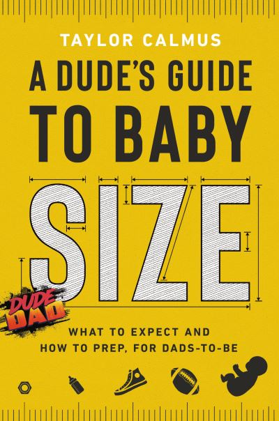 Cover for Taylor Calmus · A Dude's Guide to Baby Size: What to Expect and How to Prep for Dads-to-Be (Hardcover Book) (2022)