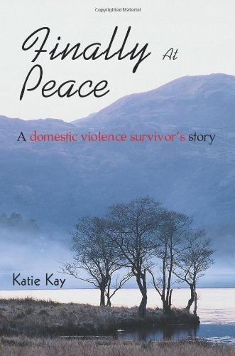 Finally at Peace: a Domestic Violence Survivor's Story - Katie Kay - Kirjat - iUniverse, Inc. - 9780595343416 - keskiviikko 25. toukokuuta 2005