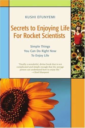 Cover for Kushi Efunyemi · Secrets to Enjoying Life for Rocket Scientists: Simple Things You Can Do Right Now to Enjoy Life (Pocketbok) (2007)