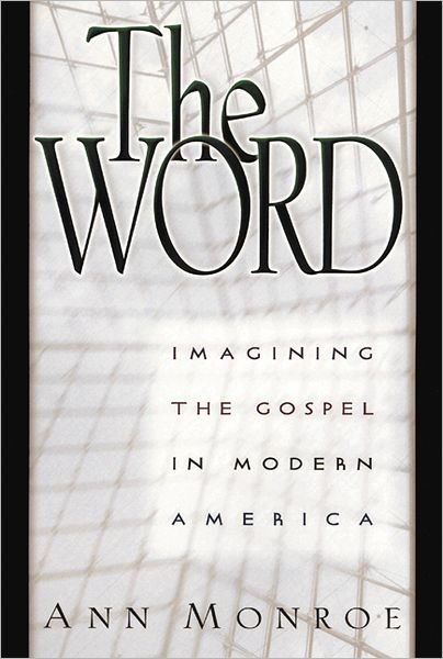 Cover for Ann Monroe · The Word: Imagining the Gospel in Modern America (Gebundenes Buch) [1st edition] (2000)
