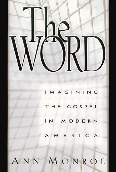 Cover for Ann Monroe · The Word: Imagining the Gospel in Modern America (Hardcover bog) [1st edition] (2000)