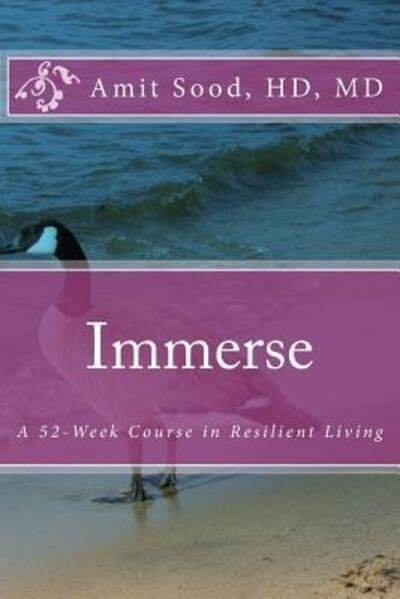 Cover for Sood HD, MD, Dr. Amit · Immerse : A 52-Week Course in Resilient Living : A Commitment to Live With Intentionality, Deeper Presence, Contentment, and Kindness. (Paperback Book) (2016)