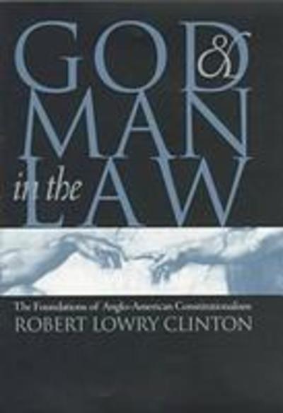 Cover for Robert Lowry Clinton · God and Man in the Law: The Foundations of Anglo-American Constitutionalism (Inbunden Bok) (1997)