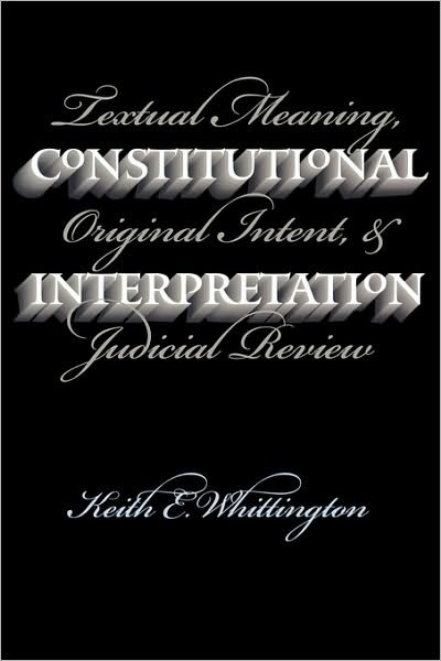 Cover for Keith E. Whittington · Constitutional Interpretation: Textual Meaning, Original Intent and Judicial Review (Taschenbuch) [New edition] (1999)