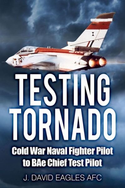 Cover for J. David Eagles · Testing Tornado: Cold War Naval Fighter Pilot to BAe Chief Test Pilot (Paperback Book) (2016)