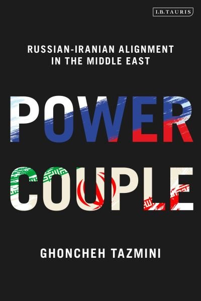 Cover for Tazmini, Ghoncheh (London School of Economics, UK) · Power Couple: Russian-Iranian Alignment in the Middle East (Hardcover Book) (2024)