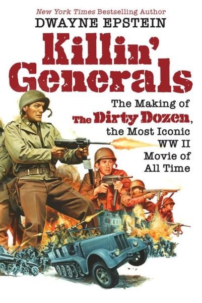 Cover for Dwayne Epstein · Killin' Generals: The Making of The Dirty Dozen, the Most Iconic WWII Movie of All Time (Hardcover Book) (2023)