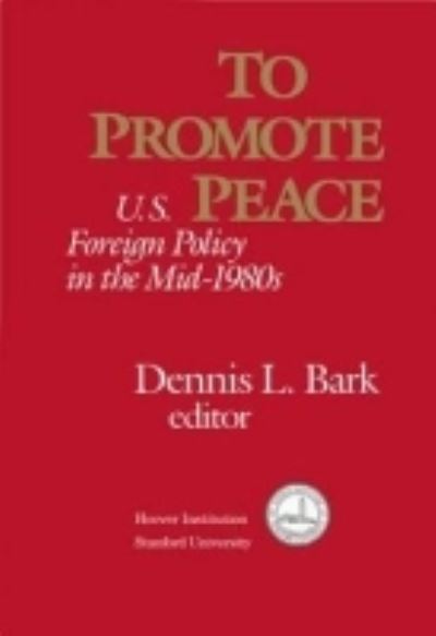 Cover for Dennis L. Bark · To Promote Peace: U.S. Foreign Policy in the Mid-1980s (Hardcover Book) (1984)