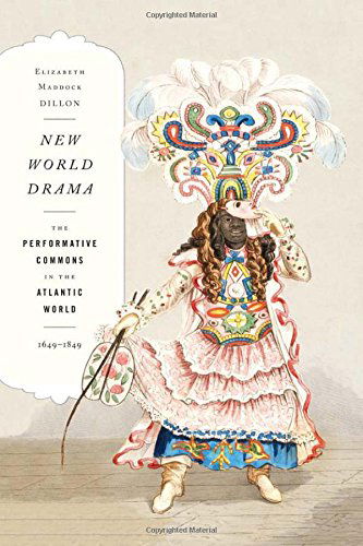 Cover for Elizabeth Maddock Dillon · New World Drama: The Performative Commons in the Atlantic World, 1649-1849 - New Americanists (Paperback Book) (2014)