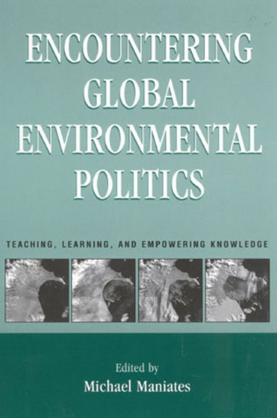 Cover for Encountering Global Environmental Politics: Teaching, Learning, and Empowering Knowledge (Hardcover Book) (2002)