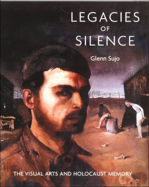 Legacies of Silence: The Visual Arts and Holocaust Memory - Glenn Sujo - Books - Philip Wilson Publishers Ltd - 9780856675416 - May 9, 2001
