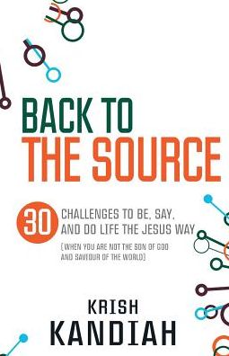 Cover for Kandiah, Dr Krish (Reader) · Back to the Source: 30 challenges to be, say and do life the Jesus way...when you are not th (Paperback Book) [New edition] (2013)