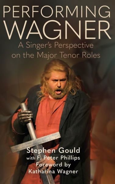 Performing Wagner : A Singer’s Perspective on the Major Tenor Roles - Stephen Gould - Książki - Toccata Press - 9780907689416 - 13 sierpnia 2024