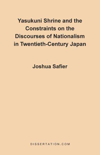 Yasukuni Shrine and the Constraints on the Discourses of Nationalism in Twentieth-century Japan - Joshua Safier - Books - Dissertation.Com. - 9780965856416 - December 1, 1997