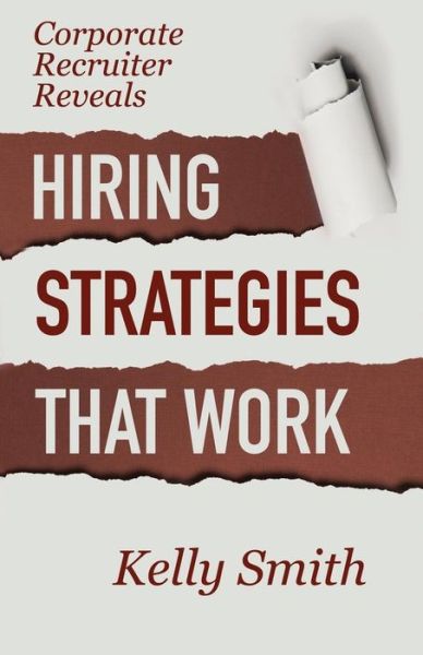 Cover for Kelly Smith · Corporate Recruiter Reveals : Hiring Strategies That Work (Pocketbok) (2017)