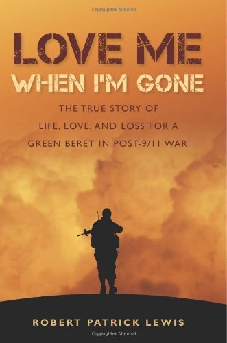 Cover for Robert Patrick Lewis · Love Me when I'm Gone: the True Story of Life, Love, and Loss for a Green Beret in Post-9/11 War. (Paperback Book) (2012)