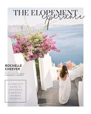 Cover for Rochelle Cheever · The Elopement Experience: A Complete Guide to Designing a Magical, Intimate Wedding (Paperback Book) (2019)