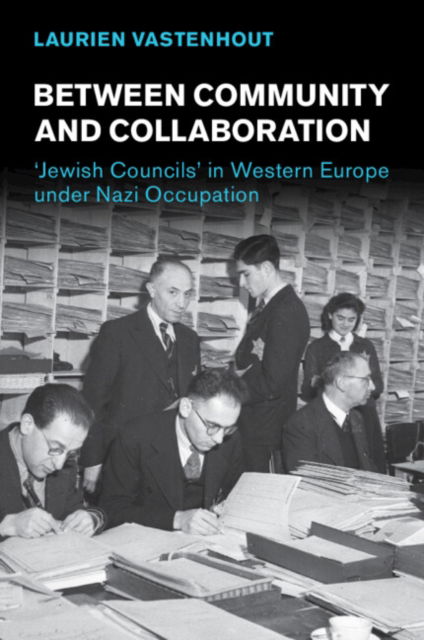 Cover for Laurien Vastenhout · Between Community and Collaboration: 'Jewish Councils' in Western Europe under Nazi Occupation - Studies in the Social and Cultural History of Modern Warfare (Paperback Book) (2024)