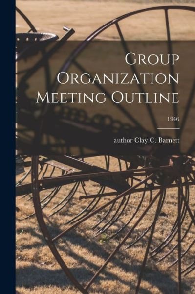 Cover for Clay C Author Barnett · Group Organization Meeting Outline; 1946 (Paperback Book) (2021)