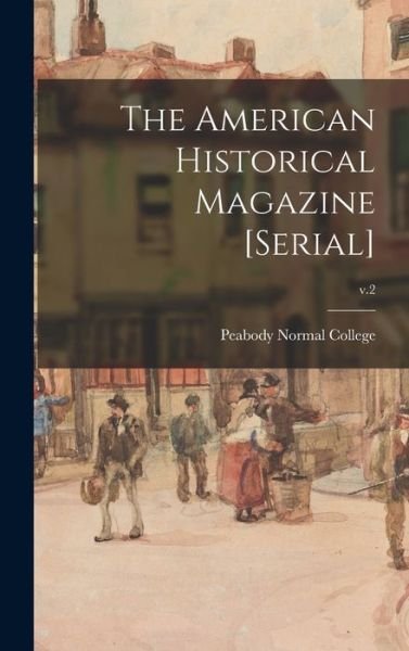 Cover for Peabody Normal College · The American Historical Magazine [serial]; v.2 (Hardcover Book) (2021)