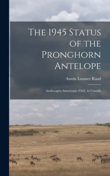 Cover for Austin Loomer 1905- Rand · The 1945 Status of the Pronghorn Antelope (Hardcover Book) (2021)