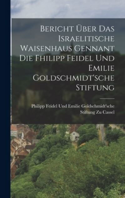 Cover for Philipp Feidel Und Emilie Goldschmidt · Bericht Über das Israelitische Waisenhaus Gennant Die Fhilipp Feidel und Emilie Goldschmidt'sche Stiftung (Bog) (2022)