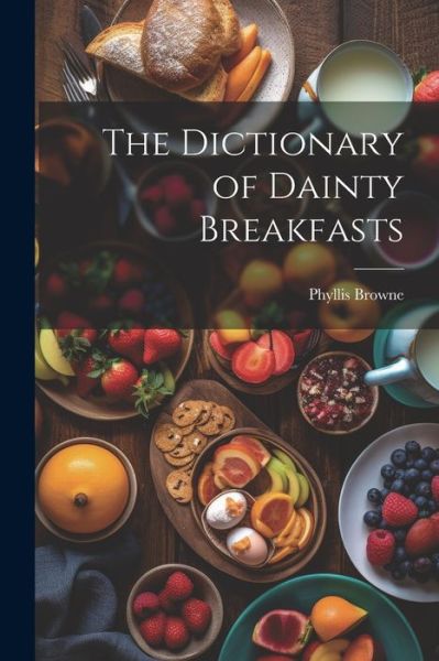 Cover for Phyllis Browne · Dictionary of Dainty Breakfasts (Book) (2023)