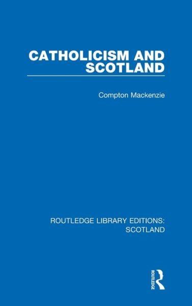 Cover for Compton Mackenzie · Catholicism and Scotland - Routledge Library Editions: Scotland (Hardcover Book) (2021)