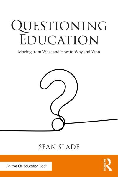 Cover for Slade, Sean (Association for Supervision and Curriculum Development, USA) · Questioning Education: Moving from What and How to Why and Who (Taschenbuch) (2022)