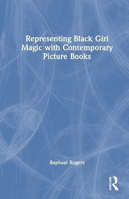 Cover for Raphael E. Rogers · Representing Black Girl Magic with Contemporary Picture Books (Paperback Book) (2025)