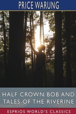 Cover for Price Warung · Half Crown Bob and Tales of the Riverine (Esprios Classics) (Taschenbuch) (2024)