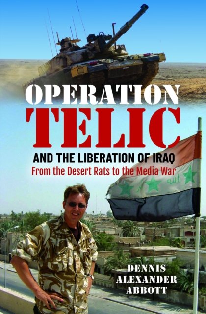 Cover for Dennis Alexander Abbott · Operation Telic and the Liberation of Iraq: From the Desert Rats to the Media War (Hardcover Book) (2024)