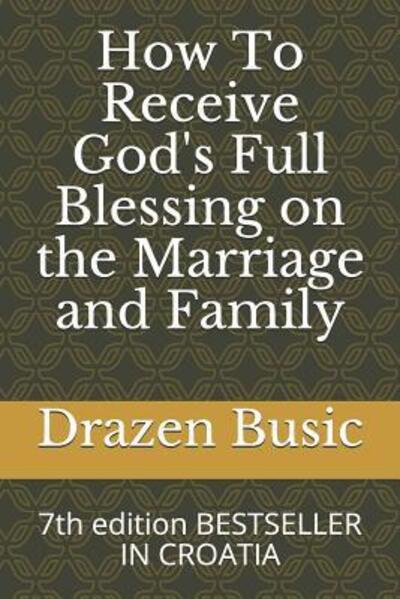 Cover for Drazen Busic · How To Receive God's Full Blessing on the Marriage and Family : 7th edition BESTSELLER IN CROATIA (Pocketbok) (2019)