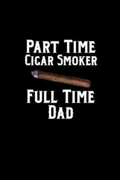 Cover for 1570 Publishing · Part Time Cigar Smoker Full Time Dad (Taschenbuch) (2019)