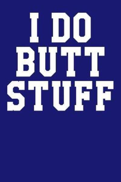 I Do Butt Stuff - James Watson - Books - Independently Published - 9781095417416 - April 21, 2019