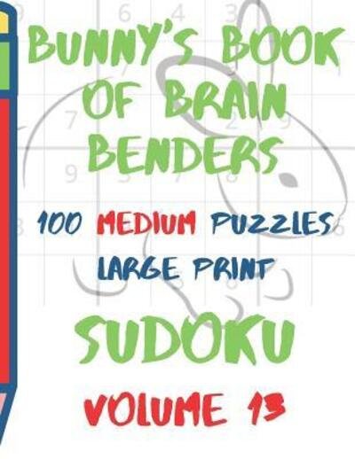 Cover for Lake Lee · Bunnys Book of Brain Benders Volume 13 100 Medium Sudoku Puzzles Large Print (Pocketbok) (2019)