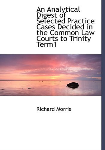 Cover for Richard Morris · An Analytical Digest of Selected Practice Cases Decided in the Common Law Courts to Trinity Term1 (Hardcover bog) (2009)