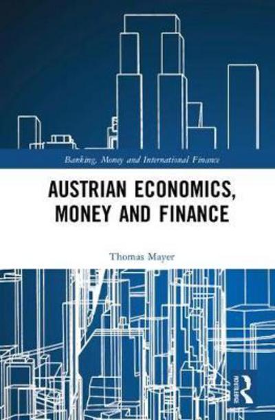 Cover for Thomas Mayer · Austrian Economics, Money and Finance - Banking, Money and International Finance (Hardcover Book) (2017)