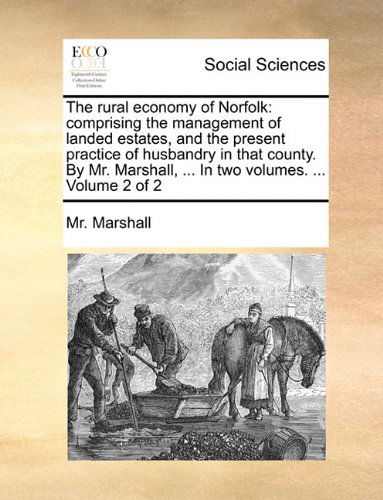 Cover for Mr. Marshall · The Rural Economy of Norfolk: Comprising the Management of Landed Estates, and the Present Practice of Husbandry in That County. by Mr. Marshall, ... in Two Volumes. ...  Volume 2 of 2 (Paperback Book) (2010)