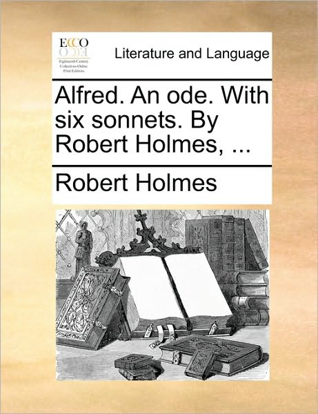 Cover for Robert Holmes · Alfred. an Ode. with Six Sonnets. by Robert Holmes, ... (Paperback Book) (2010)