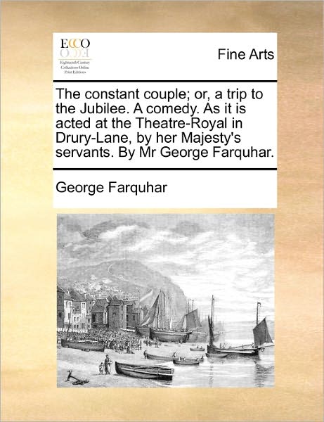 Cover for George Farquhar · The Constant Couple; Or, a Trip to the Jubilee. a Comedy. As It is Acted at the Theatre-royal in Drury-lane, by Her Majesty's Servants. by Mr George Farqu (Paperback Book) (2010)